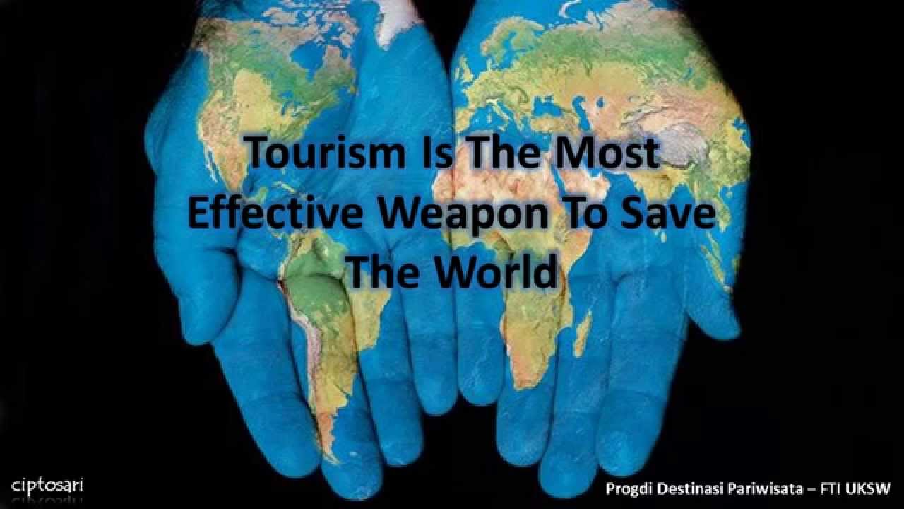 Tourism Is The Most Effective Weapon To Save The World Happy World Tourism Day