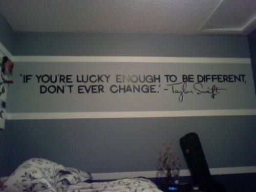 Your lucky enough to be different, never change.