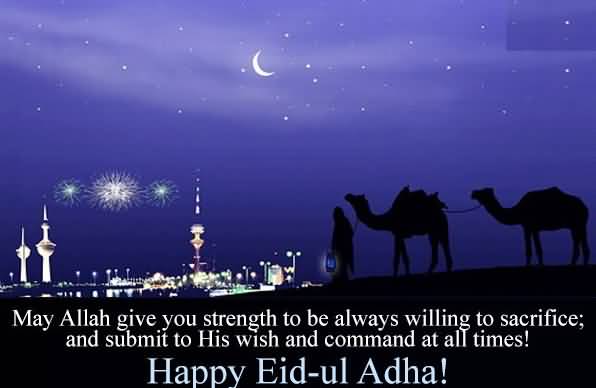 May Allah Give You Strength To Be Always Willing To Sacrifice And Submit To His Wish And Command At All Times Happy Eid Al-Adha 2016