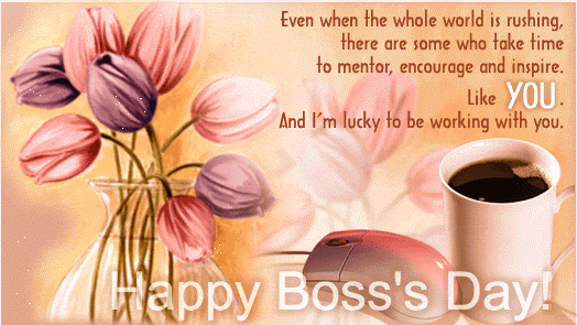 Even When The Whole World Is Rushing, There Are Some Who Take Time To Mentor, Encourage And Inspire Like You. And I'm Lucky To Be Working With You Happy Boss's Day
