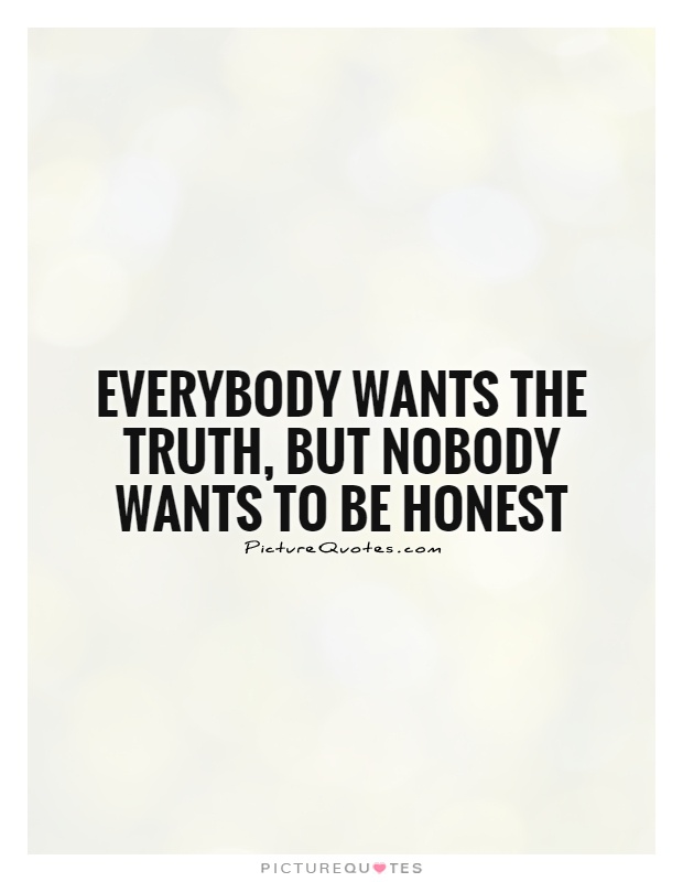Everyone wants the truth, but no one wants to be honest