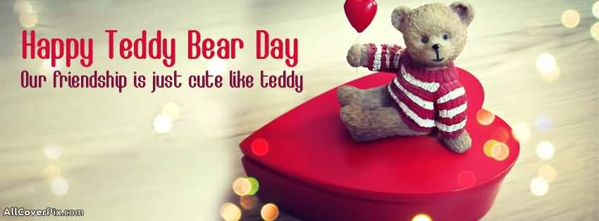 Happy Teddy Bear Day Our Friendship Is Just Cute Like Teddy Facebook Cover Picture