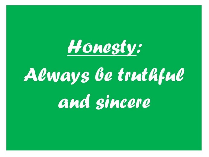 Honesty – Always be truthful and sincere.