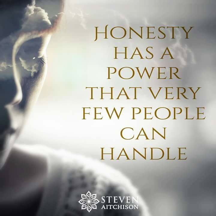 Honesty has a power that very few people can handle.