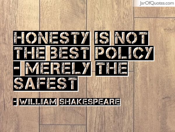 Honesty is not the best policy – merely the safest.