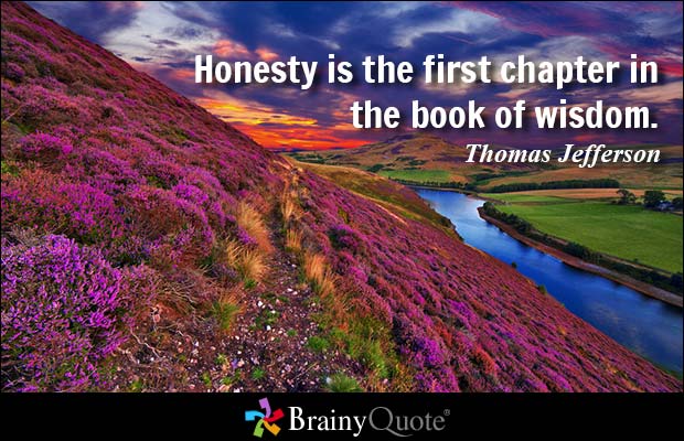 Honesty is the first chapter in the book of wisdom. - Thomas Jefferson