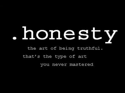 Honesty the art of being truthful that's the type of art you never mastered