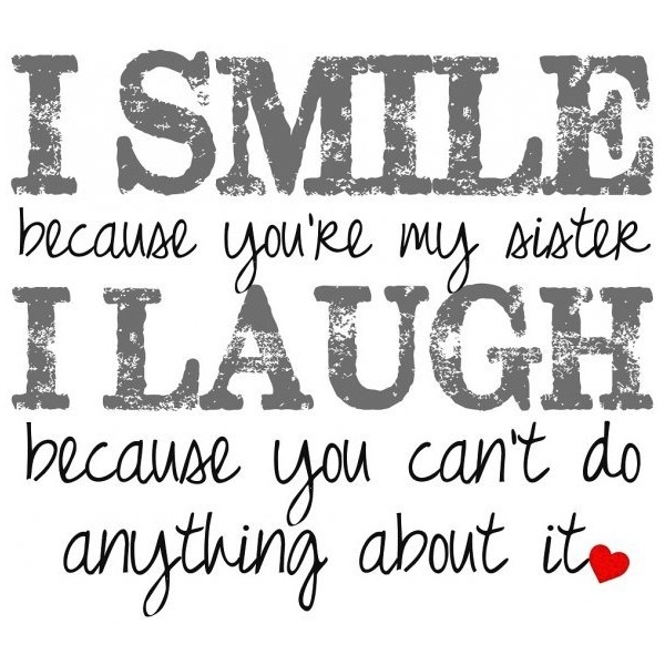 I Smile Because You're My Sister I Laugh Because You Can't Do Anything About It Happy Sister's Day