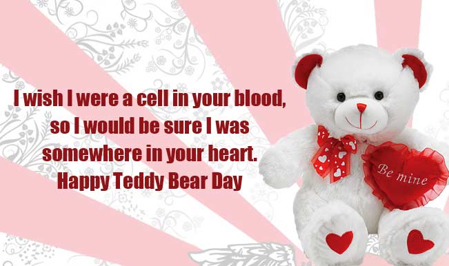 I Wish I Were A Cell In Your Blood, So I Would Be Sure I Was Somewhere In Your Heart Happy Teddy Bear Day