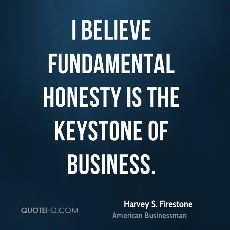 I believe fundamental honesty is the keystone of business.