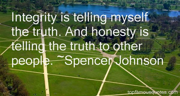 Integrity is telling myself the truth. And honesty is telling the truth to other people  - Spencer Johnson