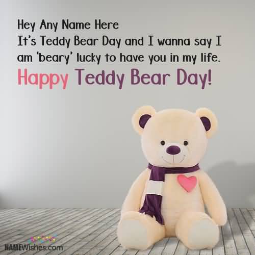 It's Teddy Bear Day And I Wanna Say I Am Beary Lucky To Have You In My Life Happy Teddy Bear Day