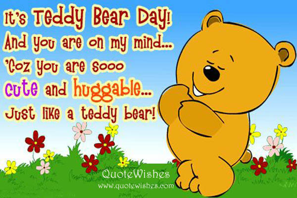 It's Teddy Bear Day And You Are On My Mind Coz You Are Soo Cute And Huggable Just Like A Teddy Bear