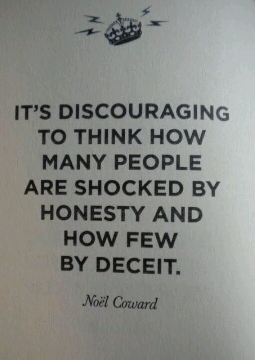 It's discouraging to think how many people are shocked by honesty and how few by deceit  - Noël Coward