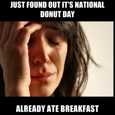 Just Found Out It's National Doughnut Day Already Ate Breakfast Meme Picture