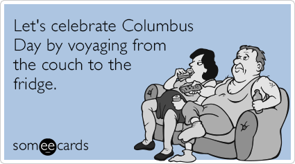 Let's Celebrate Columbus Day By Voyaging From The Couch To The Fridge