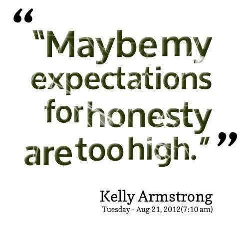 Maybe my expectations for honesty are too high  - Kelley Armstrong