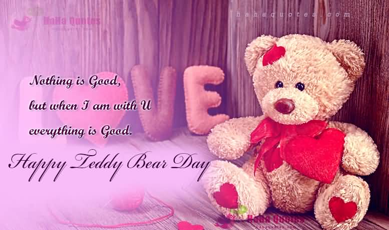 Nothing Is Good But When I Am With You Everything Is Good Happy Teddy Bear Day