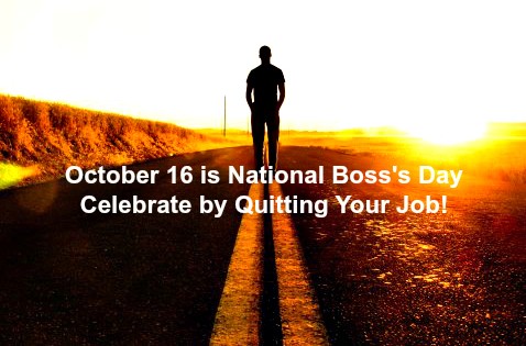 October 16 Is National Boss's Day Celebrate By Quitting Your Job