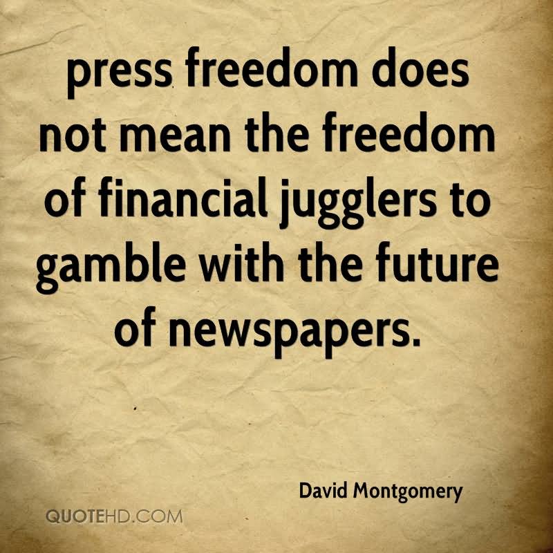 Press freedom does not mean the freedom of financial jugglers to gamble with the future of newspapers.