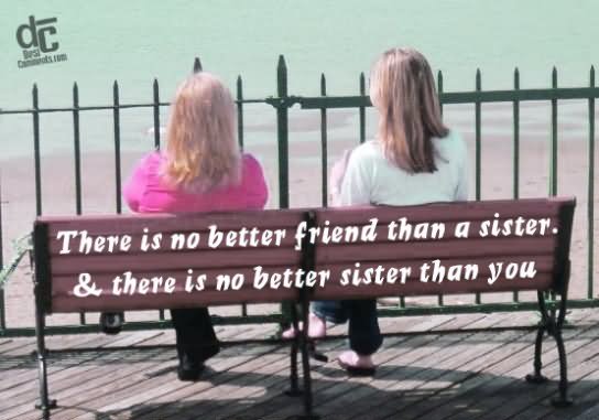 There Is No Better Friend Than A Sister & There Is No Better Sister Than You Happy Sisters Day