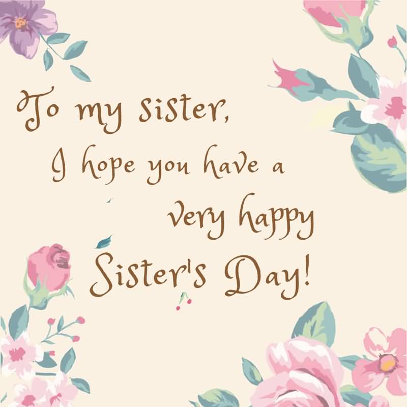 To My Sister I Hope You Have A Very Happy Sisters Day Greeting Card