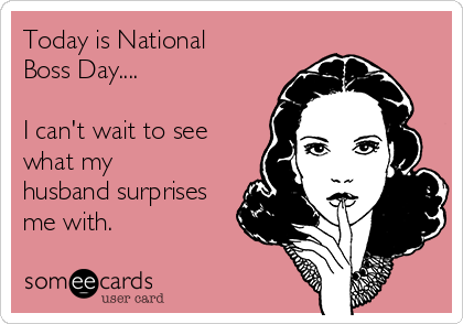 Today Is National Boss Day I Can't Wait To See What My Husband Surprises Me With