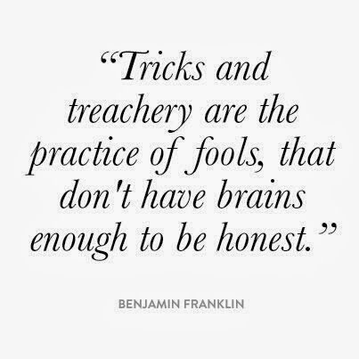 Tricks and treachery are the practice of fools, that don't have brains enough to be honest. - Benjamin Franklin