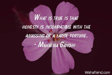 What is true is that honesty is incompatible with the amassing of a large fortune.