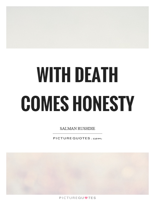 With death comes honesty.