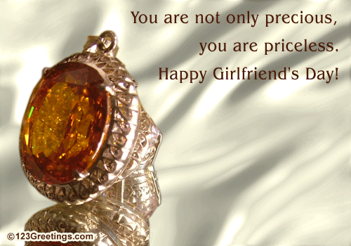 You Are Not Only Precious, You Are Priceless. Happy Girlfriends Day