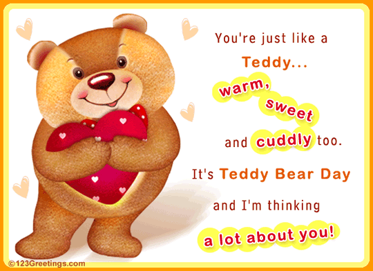 You're Just Like A Teddy Warm, Sweet And Cuddly Too. It's Teddy Bear Day And I'm Thinking A Lot About You Animated Ecard