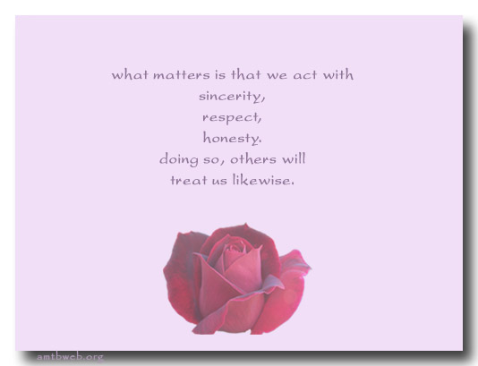 What matters is that we act with sincerity, respect, and honesty, doing so, others will treat us likewise.