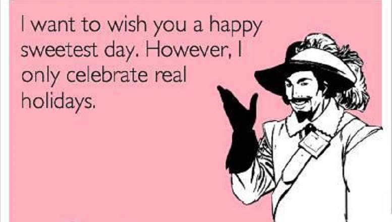 I Want To Wish You A Happy Sweetest Day. However, I Only Celebrate Real Holidays