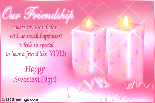 Our Friendship Makes My World Glow With So Much Happiness It Feels So Special To Have A Friend Like You Happy Sweetest Day Greeting Card