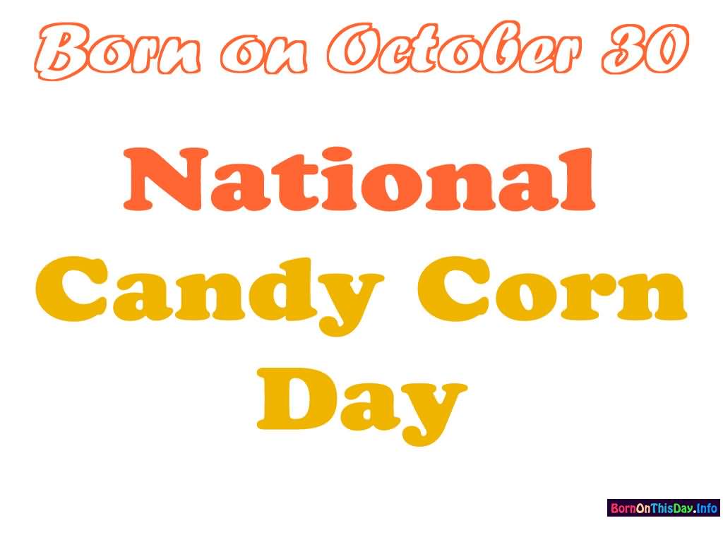 Born On October 30 National Candy Corn Day