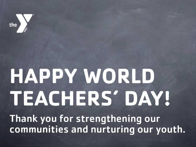 Happy World Teachers Day 2016 Thank You For Strengthening Our Communities And Nurturing Our Youth