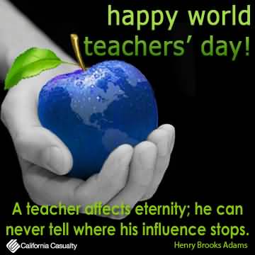 Happy World Teachers Day A Teacher Affects Eternity He Can Never Tell Where His Influence Stops
