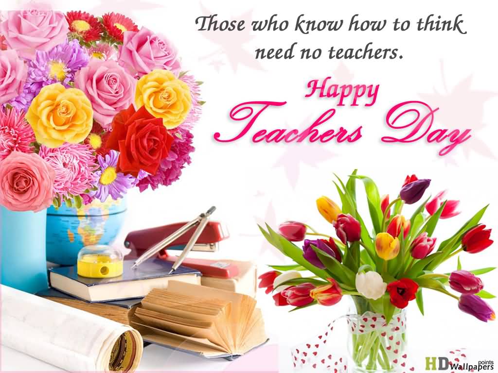 Those Who Know How To Think Need No Teachers Happy World Teachers Day