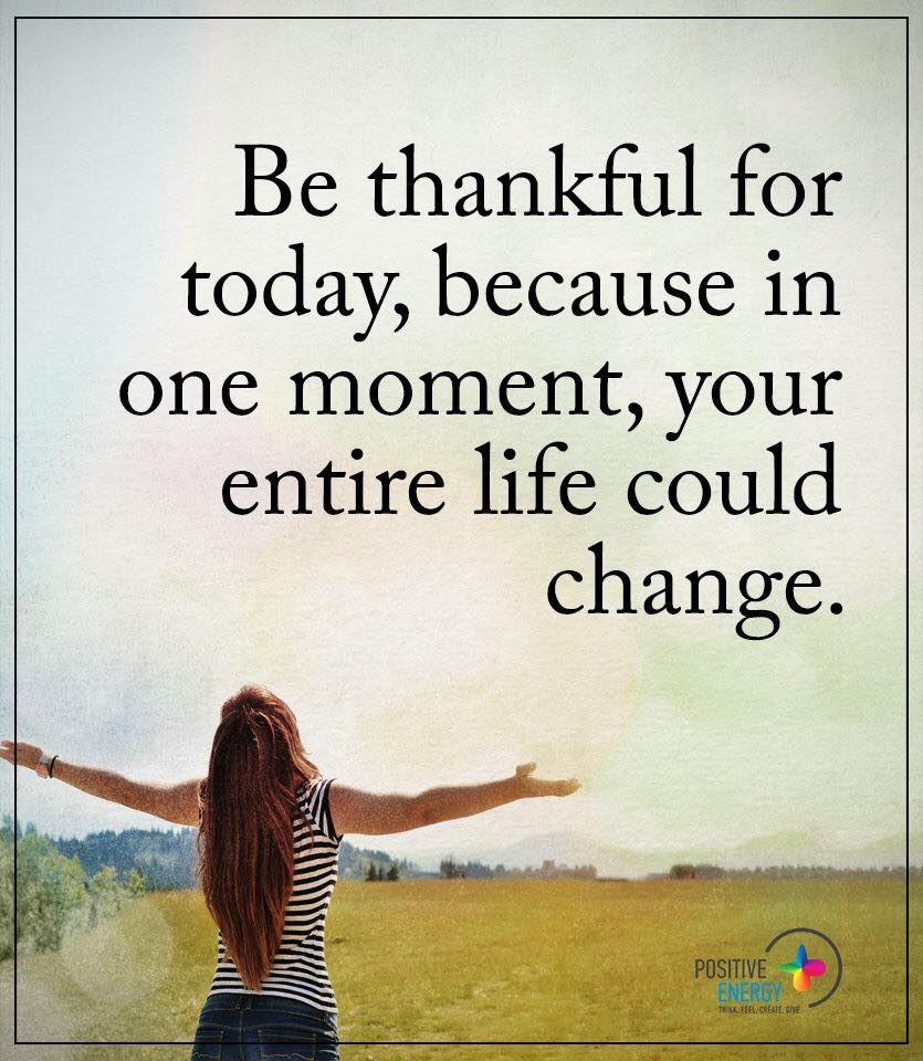 Be thankful for today, because in one moment, your entire life could change.