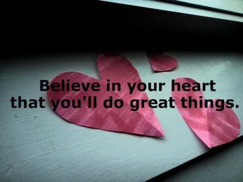 Believe In Your Heart that You’ll Do Great Things.