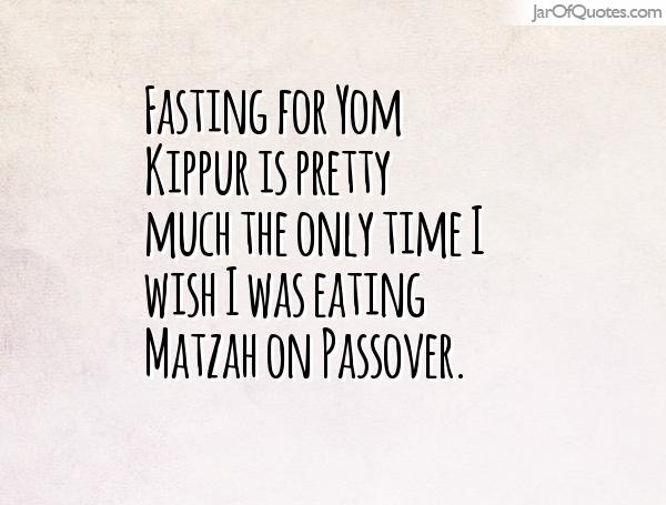Fasting For Yom Kippur Is Pretty Much The Only Time I Wish I Was Eating Maizah On Passover