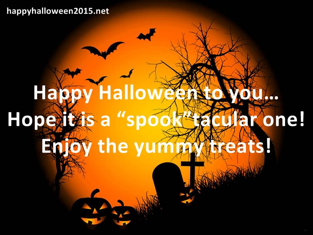 Happy Halloween To You Hope It Is A Spook Tacular One Enjoy The Yummy Treats