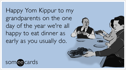 Happy Yom Kippur To My Grandparents On The One Day Of The Year We're All Happy To Eat Dinner As Early As You Usually Do