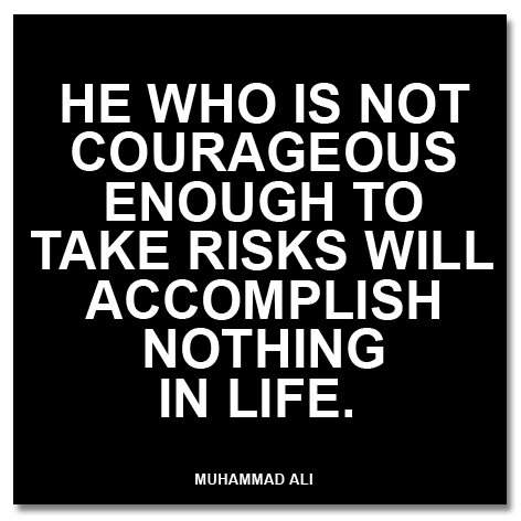 He who is not courageous enough to take risks will accomplish nothing in life. - Muhammad Ali