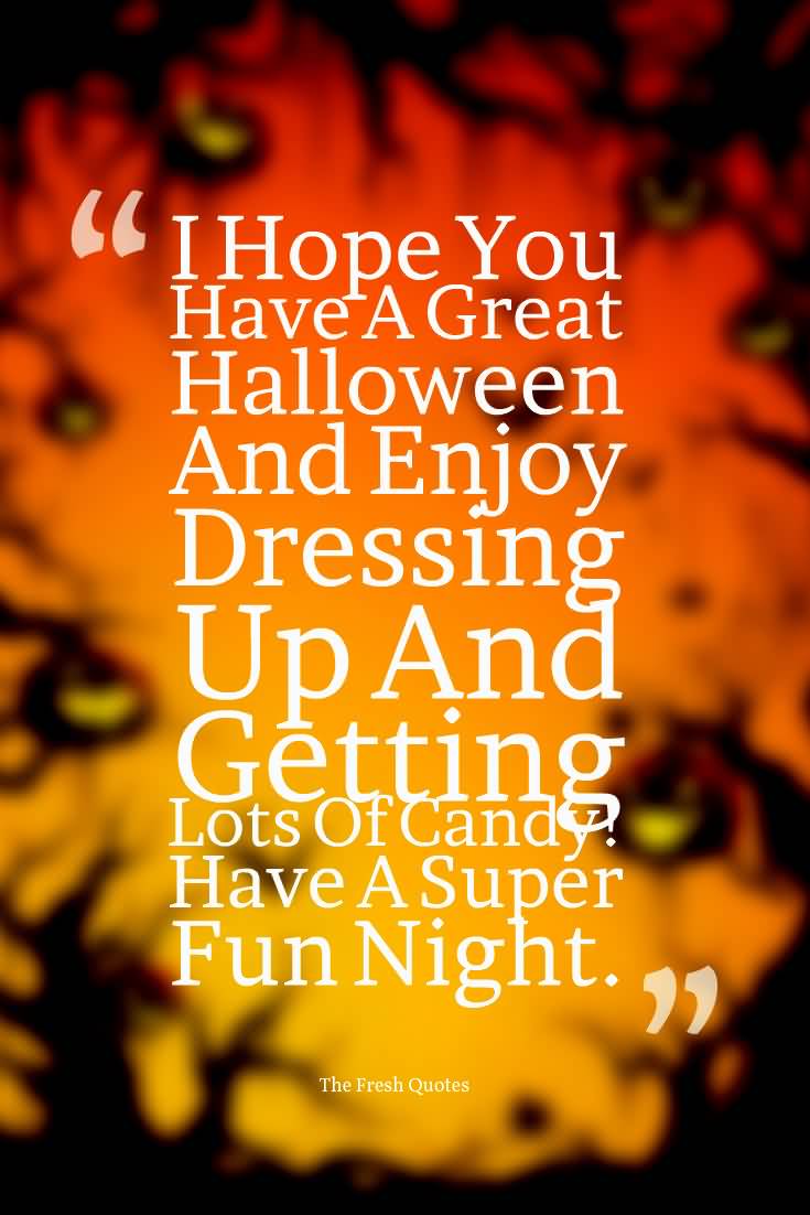 I Hope You Have A Great Halloween And Enjoy Dressing Up And Getting Lots Of Candy Have A Super Fun Night