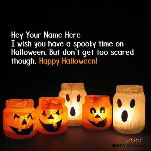 I Wish You Have A Spooky Time On Halloween. But Don't Get Too Scared Though, Happy Halloween