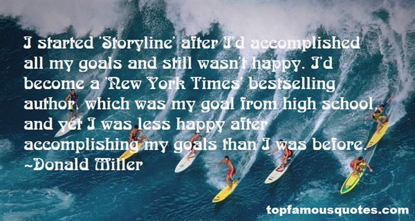I started ‘Storyline’ after I’d accomplished all my goals and still wasn’t happy. I’d become a ‘New York Times’ bestselling author, which was my goal from high school, and yet I was less happy after accomplishing my goals than I was before.