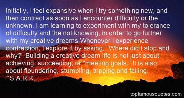 Initially, I feel expansive when I try something new, and then contract as soon as I encounter difficulty or the unknown. I am learning to experiment with my tolerance of difficulty and the not knowing, in order to go further with my creative dreams.

Whenever I experience contraction, I explore it by asking, 