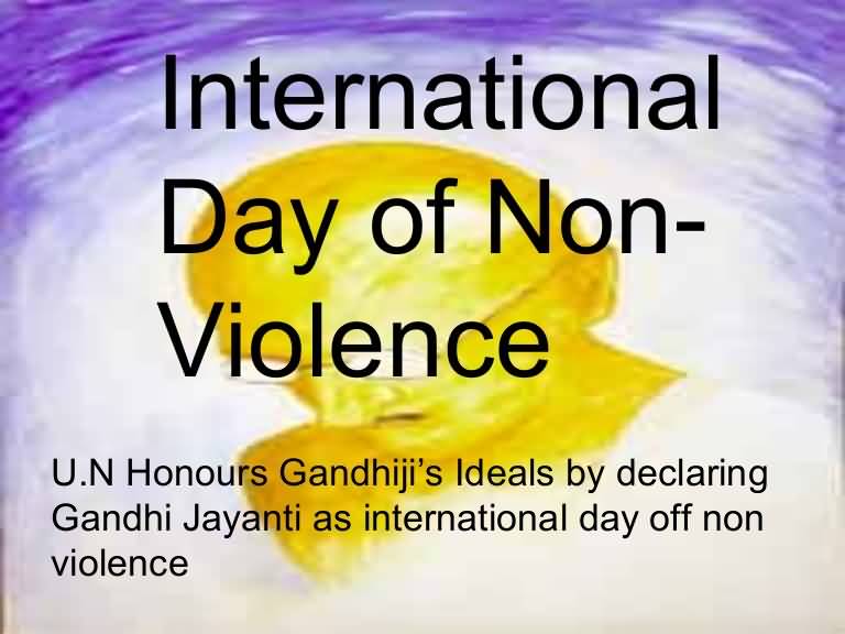 International Day of Non-Violence U.N. Honours Gandhiji's Ideals By Declaring Gandhi Jayanti As International Day of Non-Violence
